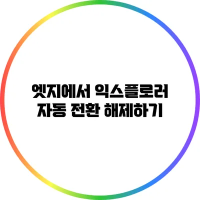 엣지에서 익스플로러 자동 전환 해제하기