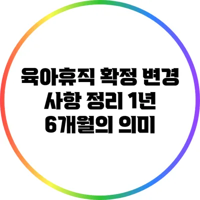 육아휴직 확정 변경 사항 정리: 1년 6개월의 의미
