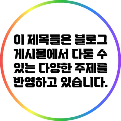 이 제목들은 블로그 게시물에서 다룰 수 있는 다양한 주제를 반영하고 있습니다.