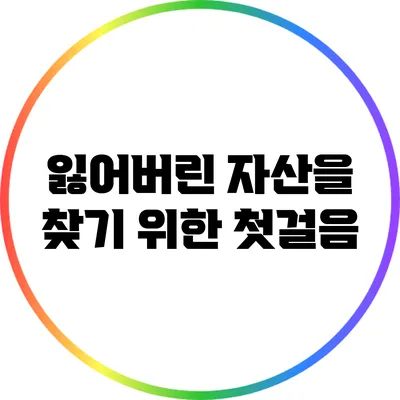 잃어버린 자산을 찾기 위한 첫걸음