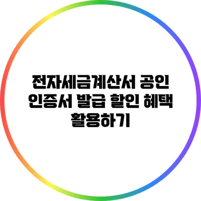 전자세금계산서 공인 인증서 발급 할인 혜택 활용하기