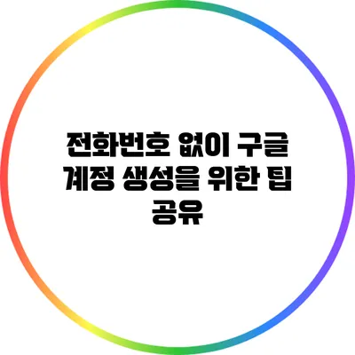 전화번호 없이 구글 계정 생성을 위한 팁 공유