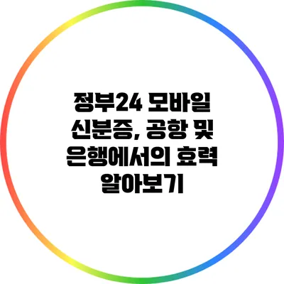 정부24 모바일 신분증, 공항 및 은행에서의 효력 알아보기