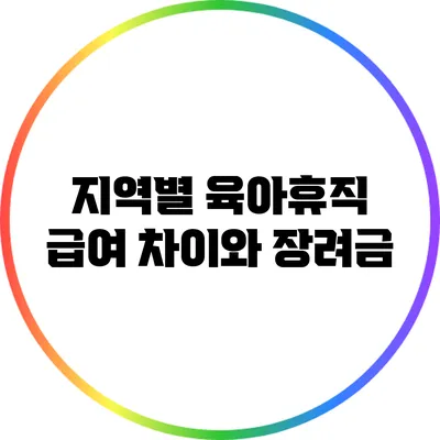 지역별 육아휴직 급여 차이와 장려금