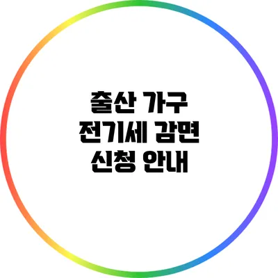 출산 가구 전기세 감면 신청 안내