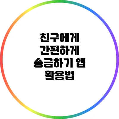친구에게 간편하게 송금하기: 앱 활용법