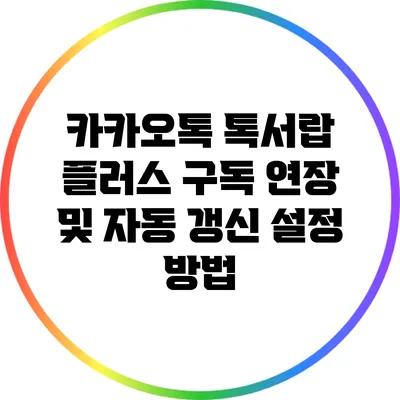 카카오톡 톡서랍 플러스 구독 연장 및 자동 갱신 설정 방법