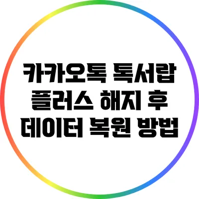 카카오톡 톡서랍 플러스 해지 후 데이터 복원 방법