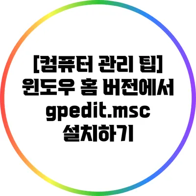 [컴퓨터 관리 팁] 윈도우 홈 버전에서 gpedit.msc 설치하기