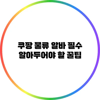 쿠팡 물류 알바 필수 알아두어야 할 꿀팁