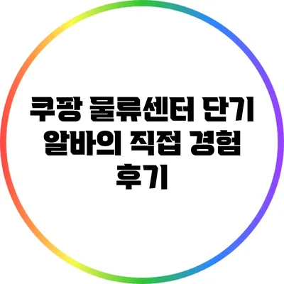 쿠팡 물류센터 단기 알바의 직접 경험 후기