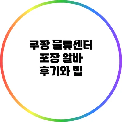 쿠팡 물류센터 포장 알바: 후기와 팁