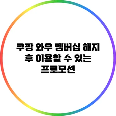 쿠팡 와우 멤버십 해지 후 이용할 수 있는 프로모션