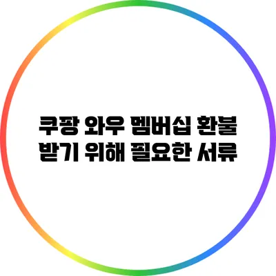 쿠팡 와우 멤버십 환불 받기 위해 필요한 서류