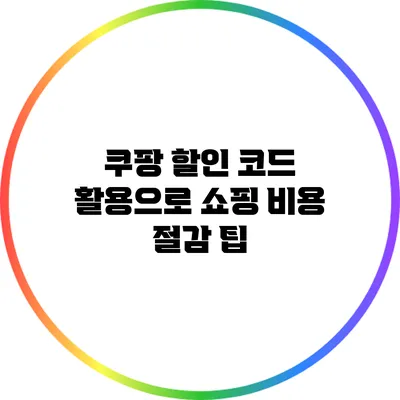 쿠팡 할인 코드 활용으로 쇼핑 비용 절감 팁