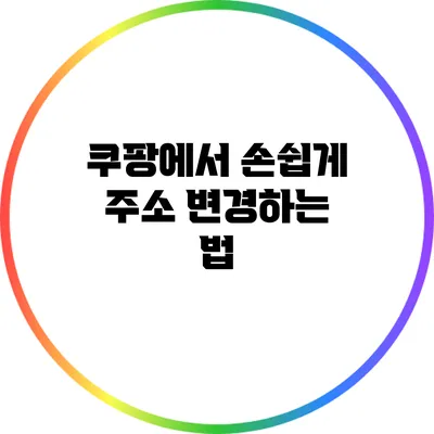 쿠팡에서 손쉽게 주소 변경하는 법