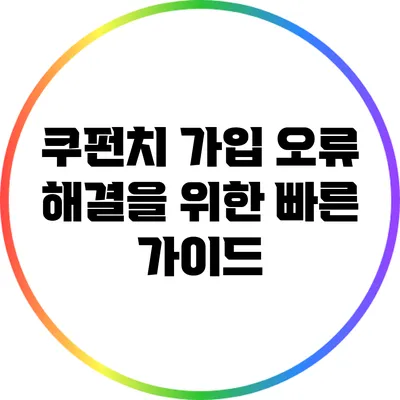 쿠펀치 가입 오류 해결을 위한 빠른 가이드