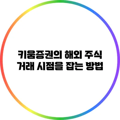 키움증권의 해외 주식 거래 시점을 잡는 방법