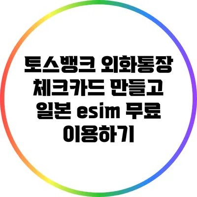 토스뱅크 외화통장 체크카드 만들고 일본 esim 무료 이용하기
