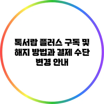 톡서랍 플러스 구독 및 해지 방법과 결제 수단 변경 안내