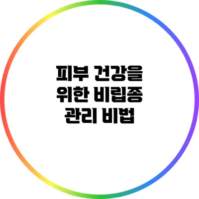 피부 건강을 위한 비립종 관리 비법