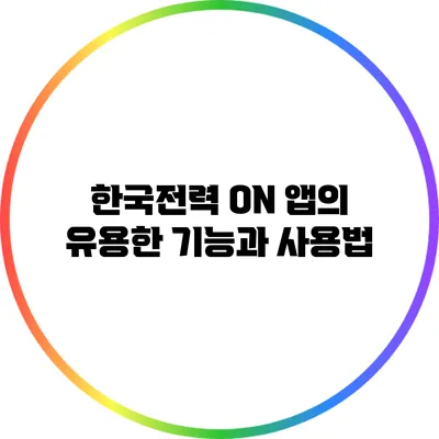 한국전력 ON 앱의 유용한 기능과 사용법