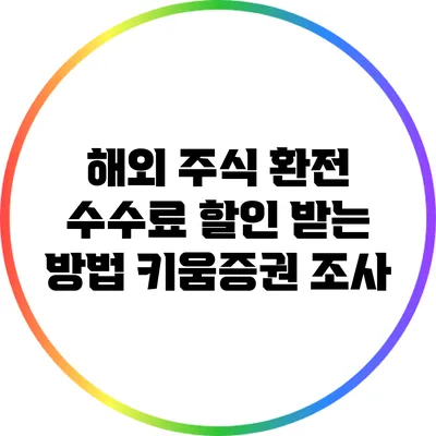 해외 주식 환전 수수료 할인 받는 방법: 키움증권 조사