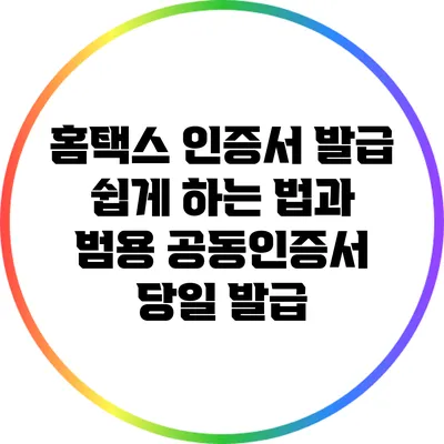 홈택스 인증서 발급 쉽게 하는 법과 범용 공동인증서 당일 발급