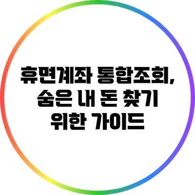 휴면계좌 통합조회, 숨은 내 돈 찾기 위한 가이드