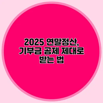 2025 연말정산, 기부금 공제 제대로 받는 법