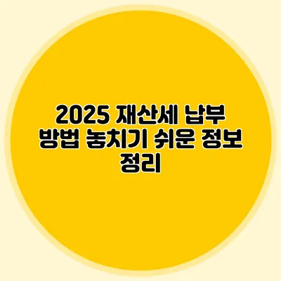 2025 재산세 납부 방법 놓치기 쉬운 정보 정리