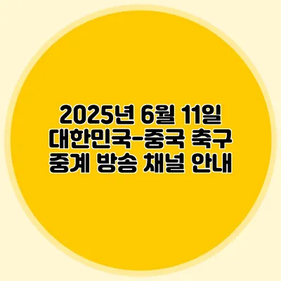 2025년 6월 11일 대한민국-중국 축구 중계 방송 채널 안내