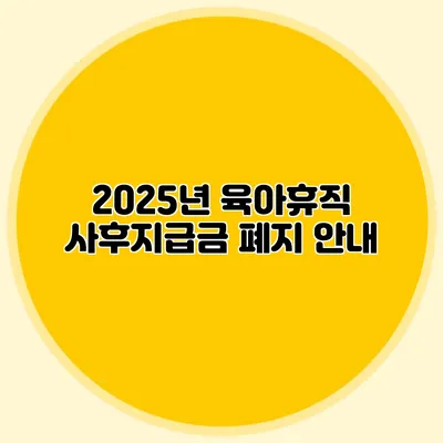 2025년 육아휴직 사후지급금 폐지 안내