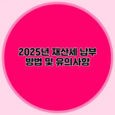 2025년 재산세 납부 방법 및 유의사항