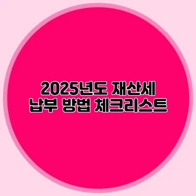 2025년도 재산세 납부 방법 체크리스트