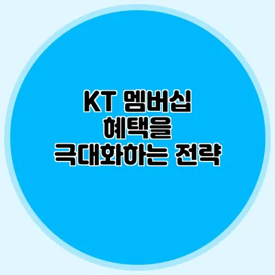KT 멤버십 혜택을 극대화하는 전략
