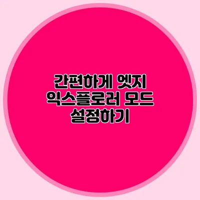 간편하게 엣지 익스플로러 모드 설정하기