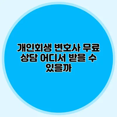 개인회생 변호사 무료 상담 어디서 받을 수 있을까?