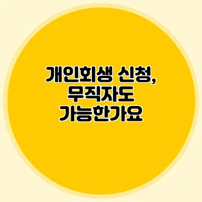 개인회생 신청, 무직자도 가능한가요?