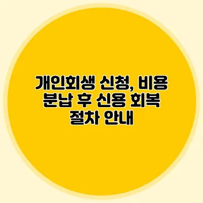 개인회생 신청, 비용 분납 후 신용 회복 절차 안내