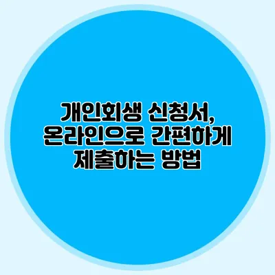 개인회생 신청서, 온라인으로 간편하게 제출하는 방법