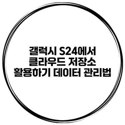 갤럭시 S24에서 클라우드 저장소 활용하기 데이터 관리법