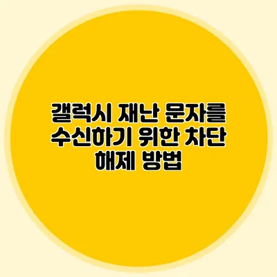 갤럭시 재난 문자를 수신하기 위한 차단 해제 방법