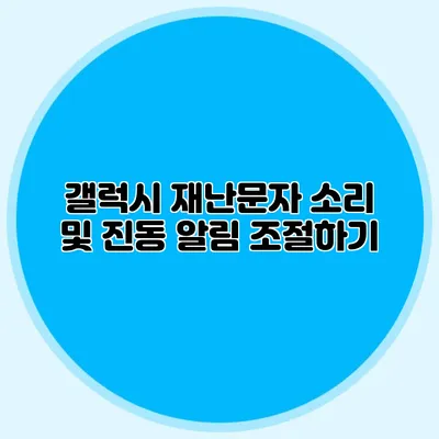 갤럭시 재난문자 소리 및 진동 알림 조절하기