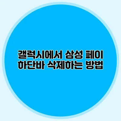 갤럭시에서 삼성 페이 하단바 삭제하는 방법