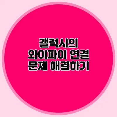 갤럭시의 와이파이 연결 문제 해결하기