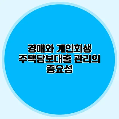 경매와 개인회생 주택담보대출 관리의 중요성