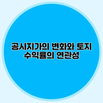 공시지가의 변화와 토지 수익률의 연관성