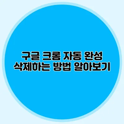 구글 크롬 자동 완성 삭제하는 방법 알아보기