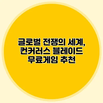글로벌 전쟁의 세계, 컨커러스 블레이드 무료게임 추천